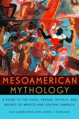 Cover image for Mesoamerican Mythology: A Guide to the Gods, Heroes, Rituals, and Beliefs of Mexico and Central America