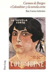 Cover image for Carmen de Burgos  Colombine  Y La Novela Corta: Introduccion a la Narrativa Breve Popular del Primer Tercio del Siglo XX Y Analisis Textual de la Flor de la Playa, El Perseguidor Y El Brote