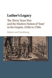 Cover image for Luther's Legacy: The Thirty Years War and the Modern Notion of 'State' in the Empire, 1530s to 1790s