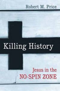 Cover image for Killing History: Jesus in the No-Spin Zone