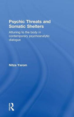 Cover image for Psychic Threats and Somatic Shelters: Attuning to the body in contemporary psychoanalytic dialogue