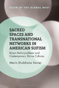 Cover image for Sacred Spaces and Transnational Networks in American Sufism: Bawa Muhaiyaddeen and Contemporary Shrine Cultures