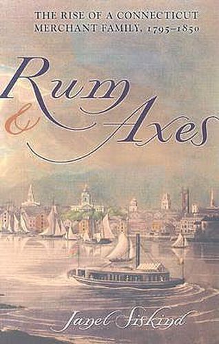 Cover image for Rum and Axes: The Rise of a Connecticut Merchant Family, 1795-1850