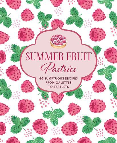 Cover image for Summer Fruit Pastries: 60 Sumptuous Recipes from Galettes to Tartlets