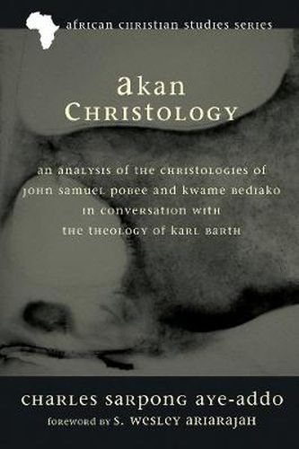 Akan Christology: An Analysis of the Christologies of John Samuel Pobee and Kwame Bediako in Conversation with the Theology of Karl Bart