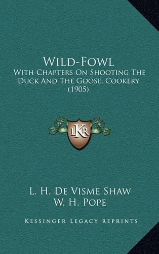 Wild-Fowl: With Chapters on Shooting the Duck and the Goose, Cookery (1905)