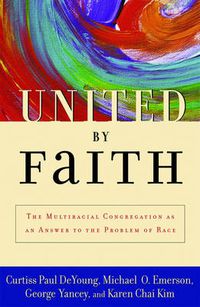 Cover image for United by Faith: The Multiracial Congregation as an Answer to the Problem of Race