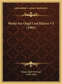 Cover image for Werke Fur Orgel Und Klavier V1 (1903) Werke Fur Orgel Und Klavier V1 (1903)