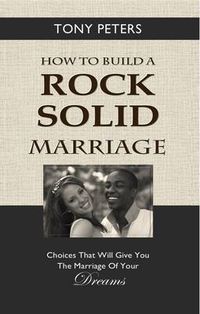 Cover image for How to Build a Rock Solid Marriage: Choices That Will Give You the Marriage of Your Dreams