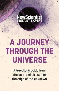Cover image for A Journey Through The Universe: A traveler's guide from the centre of the sun to the edge of the unknown