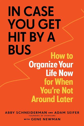 Cover image for In Case You Get Hit by a Bus: How to Organize Your Life Now for When You're Not Around Later