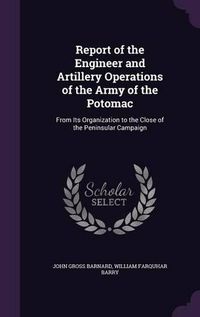 Cover image for Report of the Engineer and Artillery Operations of the Army of the Potomac: From Its Organization to the Close of the Peninsular Campaign