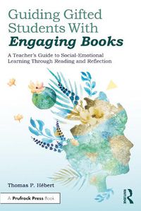 Cover image for Guiding Gifted Students With Engaging Books: A Teacher's Guide to Social-Emotional Learning Through Reading and Reflection