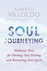 Cover image for Soul Journeying: Shamanic Tools for Finding Your Destiny and Recovering Your Spirit