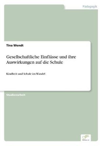 Cover image for Gesellschaftliche Einflusse und ihre Auswirkungen auf die Schule: Kindheit und Schule im Wandel