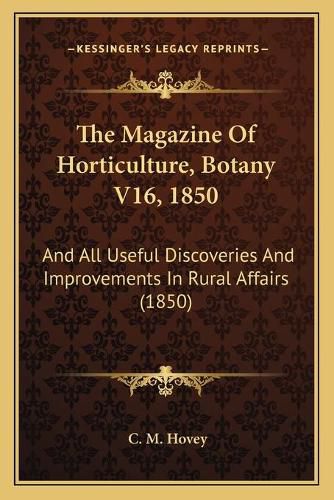 Cover image for The Magazine of Horticulture, Botany V16, 1850: And All Useful Discoveries and Improvements in Rural Affairs (1850)