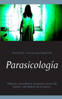 Cover image for Parasicologia: Telepatia, clarividencia, fantasmas, lectura de mentes, vida despues de la muerte.