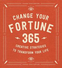 Cover image for Change Your Fortune: 365 Creative Strategies to Transform Your Life
