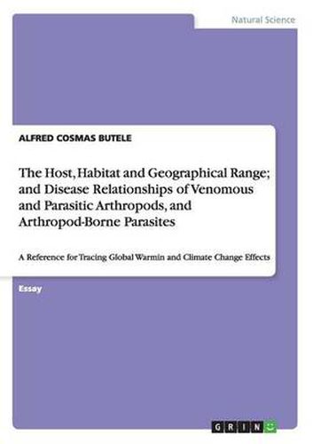 Cover image for The Host, Habitat and Geographical Range; and Disease Relationships of Venomous and Parasitic Arthropods, and Arthropod-Borne Parasites: A Reference for Tracing Global Warmin and Climate Change Effects