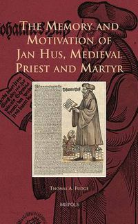 Cover image for The Memory and Motivation of Jan Hus, Medieval Priest and Martyr