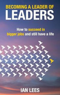 Cover image for Becoming a Leader of Leaders: How to Succeed in Bigger Jobs and Still Have a Life