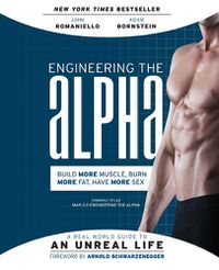 Cover image for Engineering the Alpha: A Real World Guide to an Unreal Life: Build More Muscle. Burn More Fat. Have More Sex