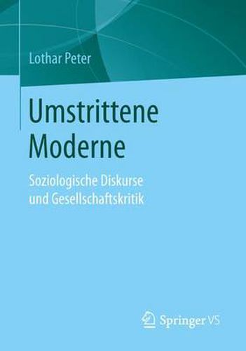 Umstrittene Moderne: Soziologische Diskurse Und Gesellschaftskritik