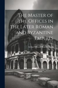 Cover image for The Master of the Offices in the Later Roman and Byzantine Empires