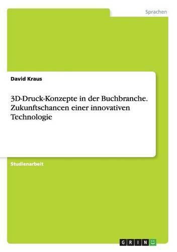 3D-Druck-Konzepte in der Buchbranche. Zukunftschancen einer innovativen Technologie