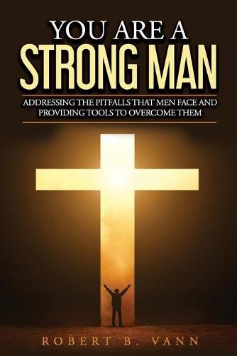 Cover image for You are a Strong Man: Addressing the pitfalls that men face and providing tools to overcome them