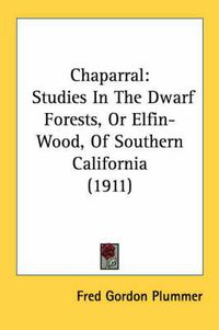 Cover image for Chaparral: Studies in the Dwarf Forests, or Elfin-Wood, of Southern California (1911)