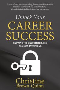 Cover image for Unlock Your Career Success: Knowing the Unwritten Rules Changes Everything