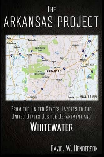 Cover image for The Arkansas Project: From The United States Jaycees To The United States Justice Department and Whitewater