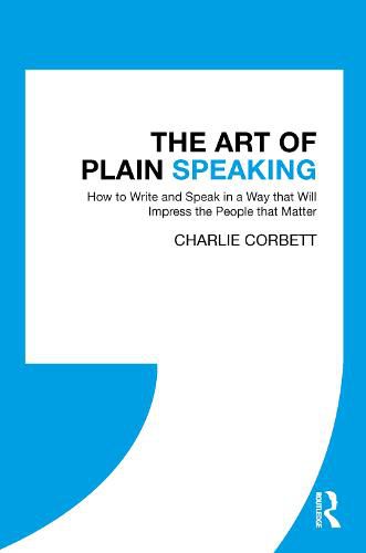 The Art of Plain Speaking: How to Write and Speak in a Way that Will Impress the People that Matter