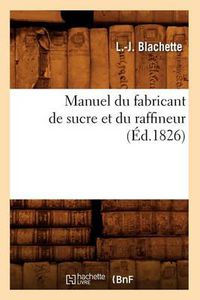 Cover image for Manuel Du Fabricant de Sucre Et Du Raffineur (Ed.1826)