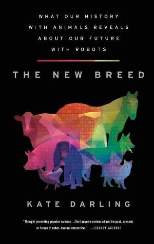 The New Breed: What Our History with Animals Reveals about Our Future with Robots