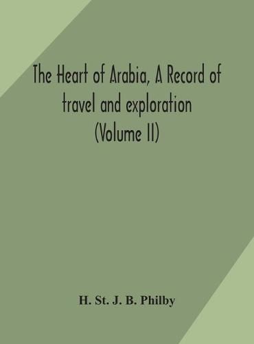 Cover image for The heart of Arabia, a record of travel and exploration (Volume II)