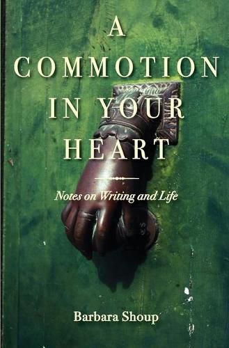 Cover image for A Commotion in Your Heart: Notes on Writing and Life