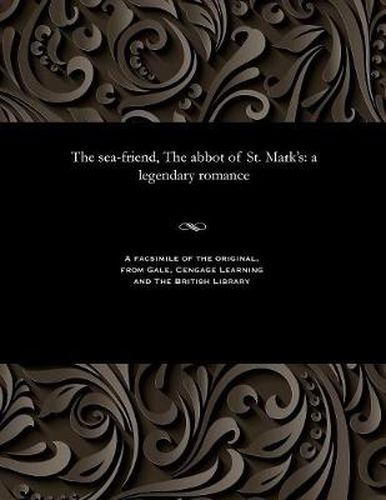 The Sea-Friend, the Abbot of St. Mark's: A Legendary Romance