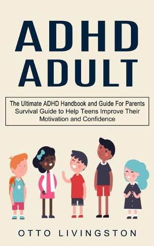 Cover image for ADHD: The Ultimate ADHD Handbook and Guide For Parents (Survival Guide to Help Teens Improve Their Motivation and Confidence)