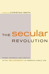 Cover image for The Secular Revolution: Power, Interests, and Conflict in the Secularization of American Public Life