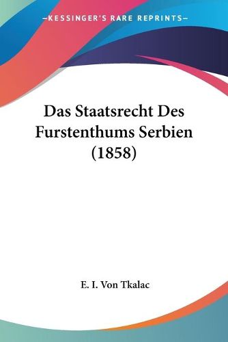 Cover image for Das Staatsrecht Des Furstenthums Serbien (1858)