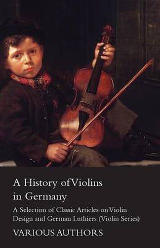 Cover image for A History of Violins in Germany - A Selection of Classic Articles on Violin Design and German Luthiers (Violin Series)