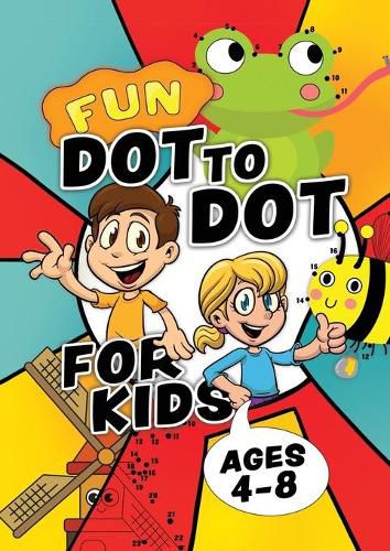 Cover image for Fun Dot To Dot For Kids Ages 4-8: Connect the dots puzzles for children. Easy activity book for kids age 3, 4, 5, 6, 7, 8. Big book of dot to dots games for boys & girls ages 4-6, 3-8, 3-5, 6-8. Workbook for 3, 4, 5, 6, 7, 8 year olds.