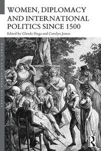 Cover image for Women, Diplomacy and International Politics since 1500