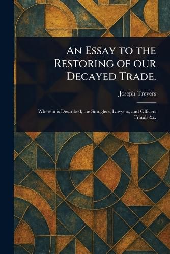 Cover image for An Essay to the Restoring of Our Decayed Trade.