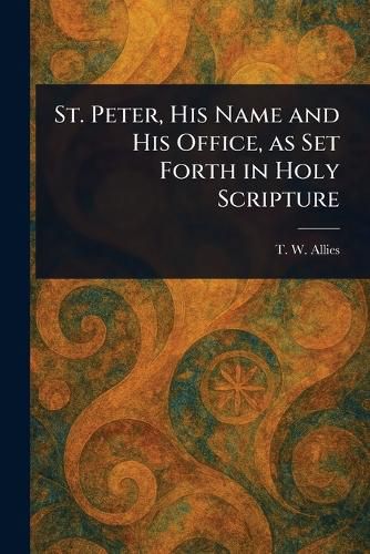 Cover image for St. Peter, His Name and His Office, as Set Forth in Holy Scripture