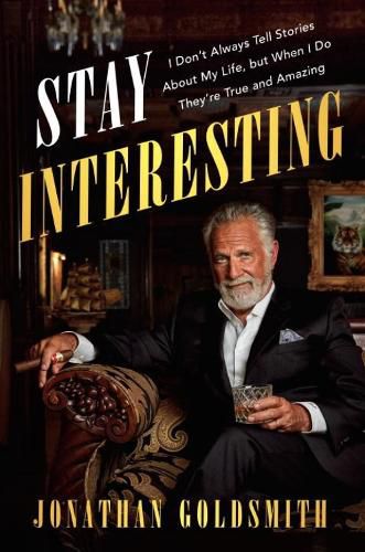 Stay Interesting: I Don't Always Tell Stories About My Life, but When I Do, They're True and Amazing