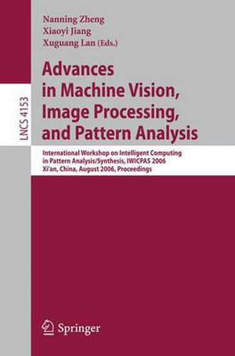 Cover image for Advances in Machine Vision, Image Processing, and Pattern Analysis: International Workshop on Intelligent Computing in Pattern Analysis/Synthesis, IWICPAS 2006,  Xi'an, China, August 26-27, 2006, Proceedings