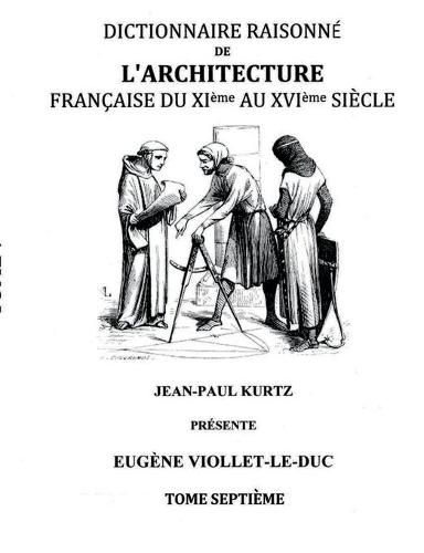 Dictionnaire Raisonne de l'Architecture Francaise du XIe au XVIe siecle Tome VII: Tome 7